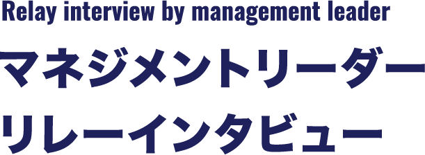 マネジメントリーダーリレーインタビュー